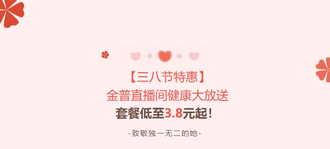 【三八節(jié)特惠】金普直播間健康大放送！套餐低至3.8元起！